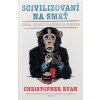 SCIVILIZOVANÍ NA SMRŤ - Christopher RYAN