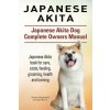 Japanese Akita. Japanese Akita Dog Complete Owners Manual.