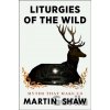 Liturgies of the Wild - Martin Shaw