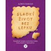 Sladký život bez lepku - Osvedčené recepty na domáce koláče, torty, dezerty a slané pečivo