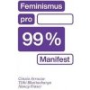 Feminismus pro 99 % - Cinzia Arruzza, Tithi Bhattacharya, Nancy Fraser