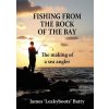 Fishing from the Rock of the Bay: The Making of a Sea Angler (Batty James)
