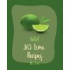 Hello! 365 Lime Recipes: Best Lime Cookbook Ever For Beginners [Lemon Chicken Recipe, Tequila Cocktail Recipe Book, Key Lime Cookbook, Frozen C