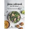 Jíme zdravě do 30 minut Přes 60 skvělých receptů na hlavní jídla polévky dezerty - Kolektiv autorů
