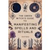 The Green Witch's Guide to Manifesting Spells and Rituals (Sarah Ripley)(Brožovaná)