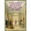 First Modern Museums of Art - The Birth of an Institution in 18th- and Early - 19th Century Europe