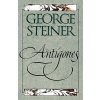Antigones: How the Antigone Legend Has Endured in Western Literature, Art, and Thought (Steiner George)