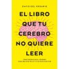 EL LIBRO QUE TU CEREBRO NO QUIERE LEER