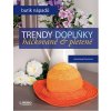 Trendy doplňky háčkované a pletené - Butik nápadů - 2.vydání - Jaroslava Dovcová