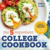 The 5-Ingredient College Cookbook: Easy, Healthy Recipes for the Next Four Years & Beyond (Pamela Ellgen)(Brožovaná)