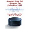 Amazon Echo Dot + Amazon Tap Collection 2017: Operate Like a Pro Just in an Hour: (Amazon Dot For Beginners, Amazon Dot User Guide, Amazon Dot Echo) (Phillip Mackein)(Brožovaná)