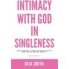 Intimacy with God in Singleness: Developing a Relationship with God While Being Single (Smith Deja)