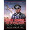 Erwin Rommel and the Afrika Korps: The History of Nazi Germany's Most Famous Commander and Army during World War II