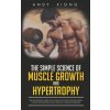 The Simple Science of Muscle Growth and Hypertrophy: The Shockingly Simple Truth on How to Build Muscle using the Best Bodybuilding and Strength Train (Andy Xiong)(Brožovaná)