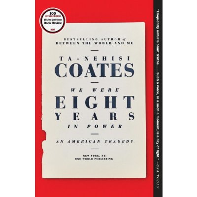 We Were Eight Years in Power : An American Tragedy - Ta-Nehisi Coates