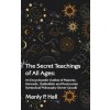 Secret Teachings of All Ages: An Encyclopedic Outline of Masonic, Hermetic, Qabbalistic and Rosicrucian Symbolical Philosophy Hardcover
