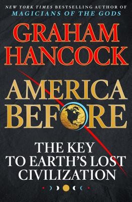 America Before: The Key to Earth\'s Lost Civilization