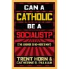Can a Catholic Be a Socialist?: The Answer Is No - Here's Why