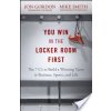 You Win in the Locker Room First: The 7 Cs to Build a Winning Team in Business, Sports, and Life (Smith Mike)