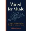 Wired for Music: A Search for Health and Joy Through the Science of Sound (Barton Adriana)