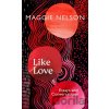 Like Love - Maggie Nelson