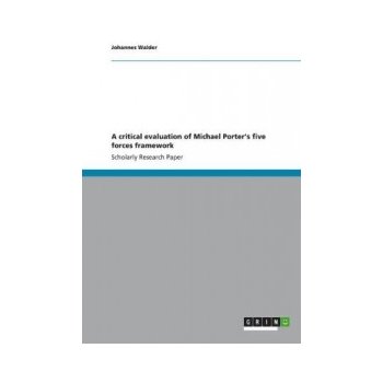 A Critical Evaluation of Michael Porters Five Forces Framework. Case Study of the Vietnamese Textile Industry Walder JohannesPaperback