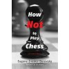 How Not to Play Chess ()
