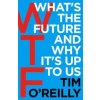 WTF?: What´s the Future and Why It´s Up - Tim O'Reilly, Random House Business