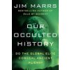 Our Occulted History: Do the Global Elite Conceal Ancient Aliens? (Marrs Jim)