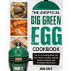 The Unofficial Big Green Egg Cookbook: The Art of Smoking Meat with Your Ceramic Smoker, Ultimate Smoker Cookbook with Irresistible BBQ Recipes