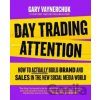 Day Trading Attention How to Actually Build Brand and Sales in the New Social Media World - Vaynerchuk Gary