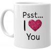 Psst... I love You - keramický hrnček s potlačou - Tričkový