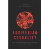 Luciferian Sexuality: The Forbidden Religious Wisdom of Sacred Sexuality (Robin Sacredfire)(Brožovaná)