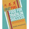 Fast Fuel: Food for Triathlon Success (Renee McGregor)(Brožovaná)