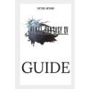 Final Fantasy XV Guide: Walkthrough, Side Quests, Bounty Hunts, Food Recipes, Cheats, Secrets and More (Arthur Victor)