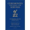 Ceremonies Explained for Servers: A Manual for Altar Servers, Acolytes, Sacristans, and Masters of Ceremonies (Bishop Peter Elliott)(Brožovaná)
