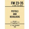 Pistols and Revolvers - FM 23-35 US Army Field Manual (1946 World War II Civilian Reference Edition)