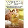 Coconut Oil Health Benefits: Lose Weight - Boost Energy - Prevent Heart Disease And Beautify Skin And Hair: With Over 30 Recipes (Nicole K Freeman)(Brožovaná)