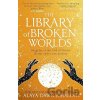 The Library of Broken Worlds - Alaya Dawn Johnson