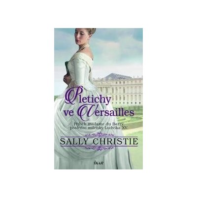 Pletichy ve Versailles - Příběh madame du Barry, poslední milenky Ludvíka XV. - Christie Sally