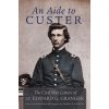 An Aide to Custer: The Civil War Letters of Lt. Edward G. Granger (Granger Edward)