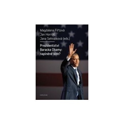 Prezidentství Baracka Obamy: naplněné vize? - Magdalena Fiřtová; Jan Hornát