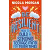 Be Resilient: How to Build a Strong Teenage Mind for Tough Times