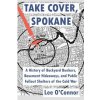 Take Cover, Spokane: A History of Backyard Bunkers, Basement Hideaways, and Public Fallout Shelters of the Cold War (Lee Thomas O'Connor)()