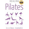 Healing Pilates: Pilates - Successful Guide to Pilates Anatomy, Pilates Exercises, and Total Body Fitness Ivanov EllenaPaperback