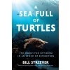 A Sea Full of Turtles: The Search for Optimism in an Epoch of Extinction (Streever Bill)