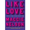 Like Love: Essays and Conversations (Nelson,Maggie)(Pevná)