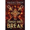 The Things Gods Break - Abigail Owen