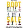 Boot Sale: Inside the Strange and Secret World of Footballs Transfer Window (Tassell Nige)