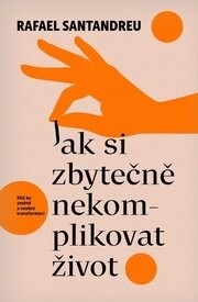 Jak si zbytečně nekomplikovat život - Rafael Santandreu